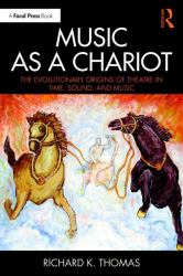 Music As a Chariot : The Evolutionary Origins of Theatre in Time, Sound, and Music