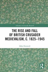 The Rise and Fall of British Crusader Medievalism, C. 1825-1945