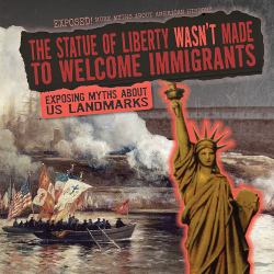 The Statue of Liberty Wasn't Made to Welcome Immigrants : Exposing Myths about U.S. Landmarks