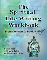 The Spiritual Life Writing Workbook : From Concept to Bookshelf