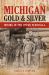 Michigan Gold and Silver : Mining in the Upper Peninsula