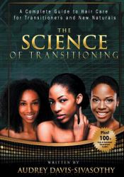 The Science of Transitioning : A Complete Guide to Hair Care for Transitioners and New Naturals