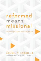 Reformed Means Missional : Following Jesus into the World