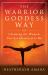 The Warrior Goddess Way : Claiming the Woman You Are Destined to Be