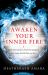 Awaken Your Inner Fire : Ignite Your Passion, Find Your Purpose, and Create the Life That You Love