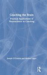Coaching the Brain : Practical Applications of Neuroscience to Coaching