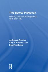The Sports Playbook : Building Teams That Outperform, Year after Year