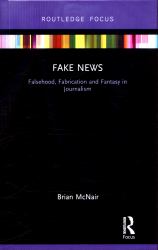 Fake News : Falsehood, Fabrication and Fantasy in Journalism