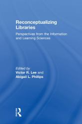 Reconceptualizing Libraries : Perspectives from the Information and Learning Sciences