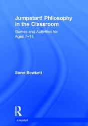 Jumpstart! Philosophy in the Classroom : Games and Activities for Ages 7-14