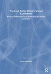 Tried and Tested Primary Science Experiments : Practical Enhancements for Science in the Primary Curriculum
