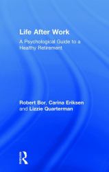 Life after Work : A Psychological Guide to a Healthy Retirement