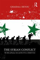 The Syrian Conflict : The Role of Russia, Iran and the US in a Global Crisis