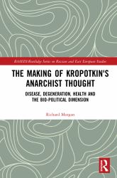 The Making of Kropotkin's Anarchist Thought : Disease, Degeneration, Health and the Bio-Political Dimension