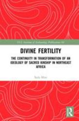Divine Fertility : The Continuity in Transformation of an Ideology of Sacred Kinship in Northeast Africa