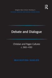Debate and Dialogue : Christian and Pagan Cultures C. 360-430