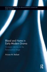 Blood and Home in Early Modern Drama : Domestic Identity on the Renaissance Stage
