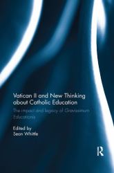 Vatican II and New Thinking about Catholic Education : The Impact and Legacy of Gravissimum Educationis