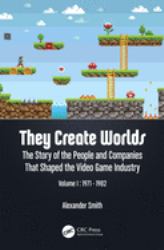 They Create Worlds : The Story of the People and Companies That Shaped the Video Game Industry, Vol. I: 1971-1982