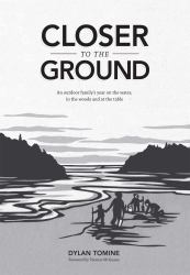 Closer to the Ground : An Outdoor Family's Year on the Water, in the Woods and at the Table