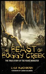 The Beast of Boggy Creek : The True Story of the Fouke Monster