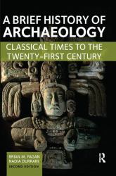 A Brief History of Archaeology : Classical Times to the Twenty-First Century