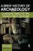 A Brief History of Archaeology : Classical Times to the Twenty-First Century