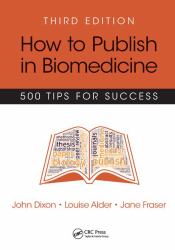How to Publish in Biomedicine : 500 Tips for Success, Third Edition