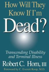 How Will They Know If I'm Dead? : Transcending Disability and Terminal Illness