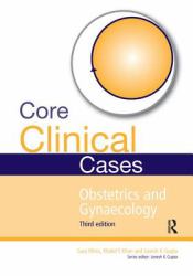 Core Clinical Cases in Obstetrics and Gynaecology : A Problem-Solving Approach