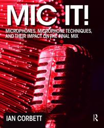 Mic It! : Microphones, Microphone Techniques, and Their Impact on the Final Mix