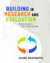 Building in Research and Evaluation : Human Inquiry for Living Systems