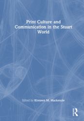 Print Culture and Communication in the Stuart World : An Introduction