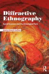 Diffractive Ethnography : Social Sciences and the Ontological Turn