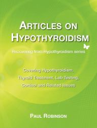 Articles on Hypothyroidism : Covering Hypothyroidism, Thyroid Treatment, Lab Testing, Cortisol and Related Issues