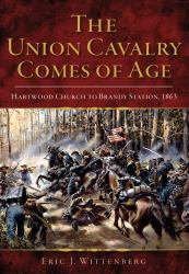 The Union Cavalry Comes of Age : Hartwood Church to Brandy Station 1863