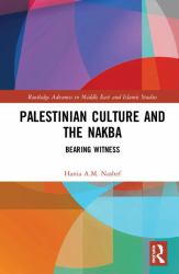 Palestinian Culture and the Nakba : Bearing Witness