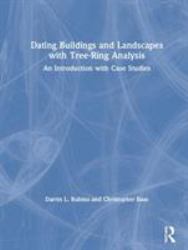 Dating Buildings and Landscapes with Tree-Ring Analysis : An Introduction with Case Studies