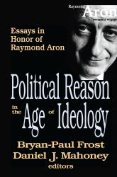 Political Reason in the Age of Ideology : Essays in Honor of Raymond Aron