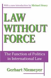 Law Without Force : The Function of Politics in International Law