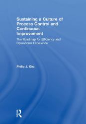 Sustaining a Culture of Process Control and Continuous Improvement : The Roadmap for Efficiency and Operational Excellence