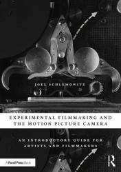 Experimental Filmmaking and the Motion Picture Camera : An Introductory Guide for Artists and Filmmakers