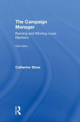 The Campaign Manager : Running and Winning Local Elections