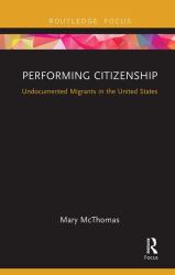 Performing Citizenship : Undocumented Migrants in the United States