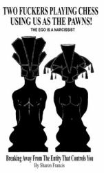 Two Fuckers Playing Chess Using Us As the Pawns! - the EGO IS a NARCISSIST : Breaking Away from the Entity That Controls You