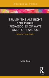 Trump, the Alt-Right and Public Pedagogies of Hate and for Fascism : What Is to Be Done?
