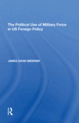 The Political Use of Military Force in Us Foreign Policy