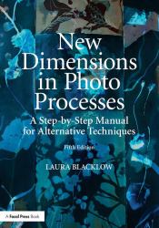 New Dimensions in Photo Processes : A Step-By-Step Manual for Alternative Techniques