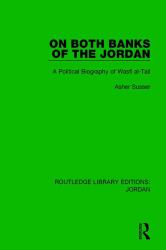 On Both Banks of the Jordan : A Political Biography of Wasfi Al-Tall