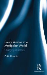 Saudi Arabia in a Multipolar World : Changing Dynamics